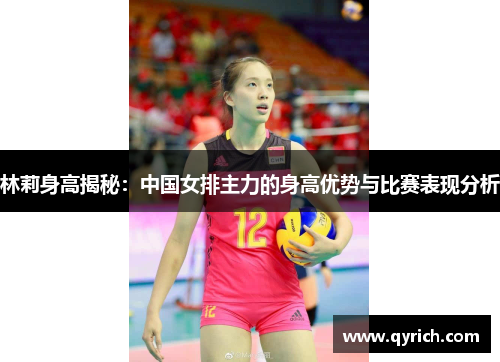 林莉身高揭秘:中国女排主力的身高优势与比赛表现分析 林莉身高揭秘:中国女排主力的身高优势与比赛表现分析