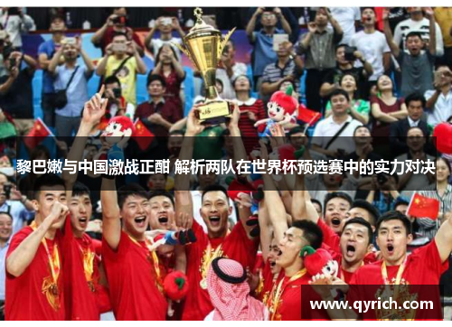 黎巴嫩与中国激战正酣 解析两队在世界杯预选赛中的实力对决 黎巴嫩与中国激战正酣 解析两队在世界杯预选赛中的实力对决